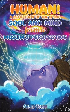 Human! A Reflection of the Spirit, Soul and Mind from a Muslim's Perspective - Ahmed, Tolba