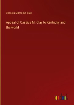 Appeal of Cassius M. Clay to Kentucky and the world - Clay, Cassius Marcellus