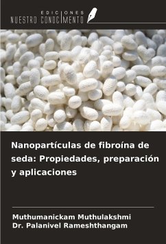 Nanopartículas de fibroína de seda: Propiedades, preparación y aplicaciones - Muthulakshmi, Muthumanickam; Rameshthangam, Palanivel