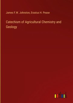 Catechism of Agricultural Chemistry and Geology - Johnston, James F. W.; Pease, Erastus H.