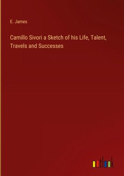 Camillo Sivori a Sketch of his Life, Talent, Travels and Successes - James, E.