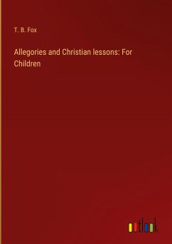 Allegories and Christian lessons: For Children - Fox, T. B.