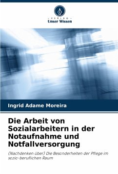 Die Arbeit von Sozialarbeitern in der Notaufnahme und Notfallversorgung - Adame Moreira, Ingrid