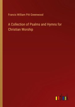 A Collection of Psalms and Hymns for Christian Worship - Greenwood, Francis William Pitt