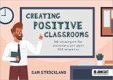 Creating Positive Classrooms: 50 strategies for secondary and upper KS2 teachers