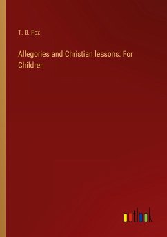 Allegories and Christian lessons: For Children - Fox, T. B.