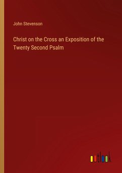 Christ on the Cross an Exposition of the Twenty Second Psalm