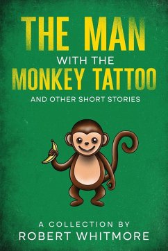 The Man With The Monkey Tattoo and Other Short Stories - Whitmore, Robert