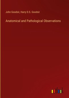 Anatomical and Pathological Observations - Goodsir, John; Goodsir, Harry D. S.