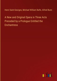 A New and Original Opera in Three Acts Preceded by a Prologue Entitled the Enchantress - Saint-Georges, Henri; Balfe, Michael William; Bunn, Alfred