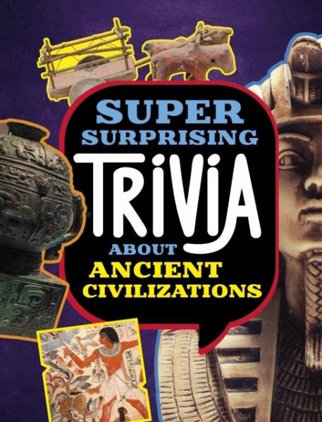 Super Surprising Trivia About Ancient Civilizations Super Surprising Trivia About Ancient Civilizations