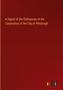 A Digest of the Ordinances of the Corporation of the City of Pittsburgh