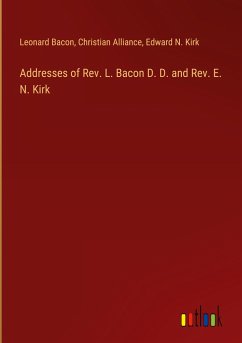 Addresses of Rev. L. Bacon D. D. and Rev. E. N. Kirk - Bacon, Leonard; Alliance, Christian; Kirk, Edward N.