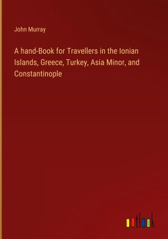 A hand-Book for Travellers in the Ionian Islands, Greece, Turkey, Asia Minor, and Constantinople - Murray, John