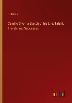 Camillo Sivori a Sketch of his Life, Talent, Travels and Successes - James, E.