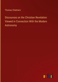 Discourses on the Christian Revelation Viewed in Connection With the Modern Astronomy