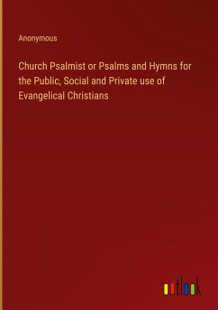 Church Psalmist or Psalms and Hymns for the Public, Social and Private use of Evangelical Christians