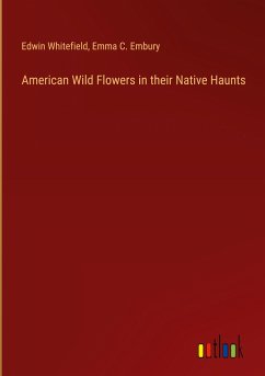 American Wild Flowers in their Native Haunts - Whitefield, Edwin; Embury, Emma C.