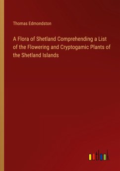 A Flora of Shetland Comprehending a List of the Flowering and Cryptogamic Plants of the Shetland Islands