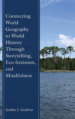 Connecting World Geography to World History Through Storytelling, Eco-feminism, and Mindfulness - Godwin, Amber J.