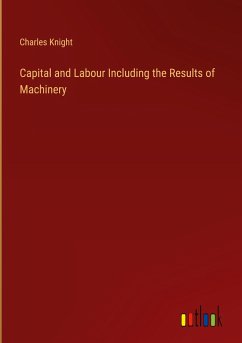 Capital and Labour Including the Results of Machinery - Knight, Charles