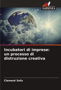 Incubatori di imprese: un processo di distruzione creativa - Sefu, Clement