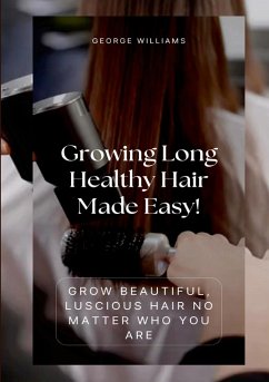 Growing Long Healthy Hair Made Easy! - Williams, George