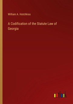 A Codification of the Statute Law of Georgia - Hotchkiss, William A.