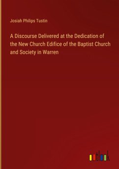 A Discourse Delivered at the Dedication of the New Church Edifice of the Baptist Church and Society in Warren
