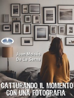 Catturando Il Momento Con Una Fotografia (eBook, ePUB) - Serna, Juan Moisés De La