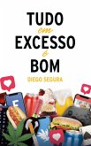 Tudo em Excesso é Bom (eBook, ePUB)