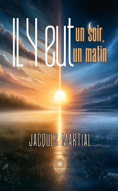 Il y eut un soir,il y eut un matin (eBook, ePUB) - Martial, Jacques