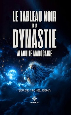 Le tableau noir de la dynastie alaouite marocaine (eBook, ePUB) - Michel Bena, Serge