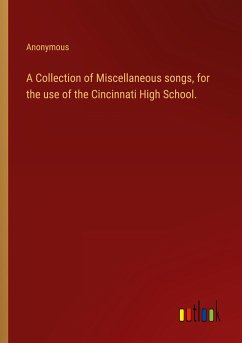 A Collection of Miscellaneous songs, for the use of the Cincinnati High School. - Anonymous