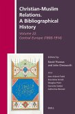 Christian-Muslim Relations. a Bibliographical History Volume 22. Central Europe (1800-1914) Christian-Muslim Relations. a Bibliographical History Volume 22. Central Europe (1800-1914)