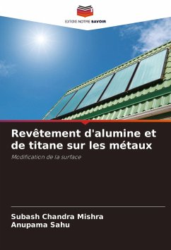 Revêtement d'alumine et de titane sur les métaux - Mishra, Subash Chandra;Sahu, Anupama