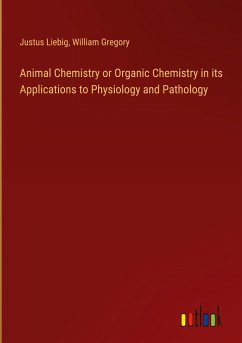 Animal Chemistry or Organic Chemistry in its Applications to Physiology and Pathology