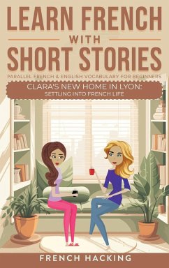 Learn French With Short Stories - Parallel French & English Vocabulary for Beginners. Clara's New Home in Lyon - French Hacking