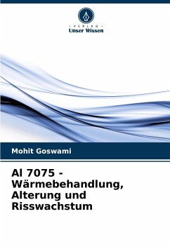 Al 7075 - Wärmebehandlung, Alterung und Risswachstum - Goswami, Mohit