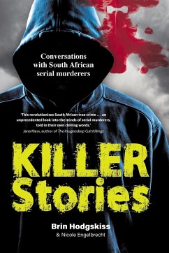 KILLER STORIES - Conversations with South African serial murderers - Hodgskiss, Brin; Engelbrecht, Nicole