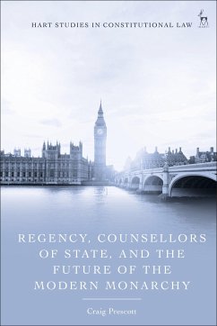 Regency, Counsellors of State, and the Future of the Modern Monarchy - Prescott, Craig Regency, Counsellors of State, and the Future of the Modern Monarchy - Prescott, Craig