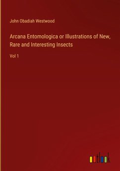 Arcana Entomologica or Illustrations of New, Rare and Interesting Insects - Westwood, John Obadiah