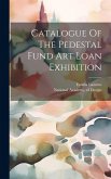 Catalogue Of The Pedestal Fund Art Loan Exhibition