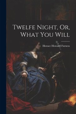 Twelfe Night, Or, What You Will - Furness, Horace Howard