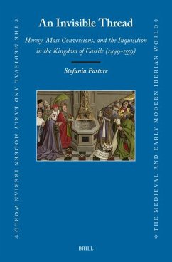 An Invisible Thread: Heresy, Mass Conversions, and the Inquisition in the Kingdom of Castile (1449-1559) - Pastore, Stefania