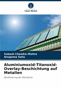 Aluminiumoxid-Titanoxid-Overlay-Beschichtung auf Metallen - Mishra, Subash Chandra;Sahu, Anupama