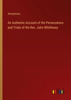 An Authentic Account of the Persecutions and Trials of the Rev. John Whittlesey