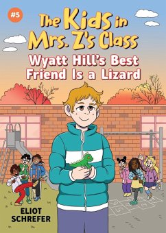 The Kids in Mrs. Z's Class: Wyatt Hill's Best Friend Is a Lizard - Schrefer, Eliot