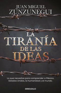 Cover La Tiranía de Las Ideas. Lo Que Necesitas Para Comprender a México, Estados Unido S, La Humanidad Y El Mundo. / The Tyranny of Ideas