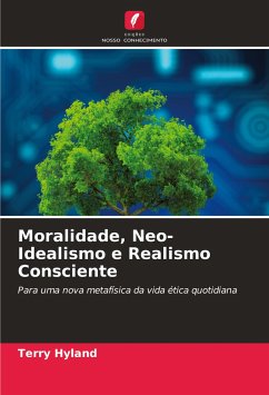 Moralidade, Neo-Idealismo e Realismo Consciente - Hyland, Terry